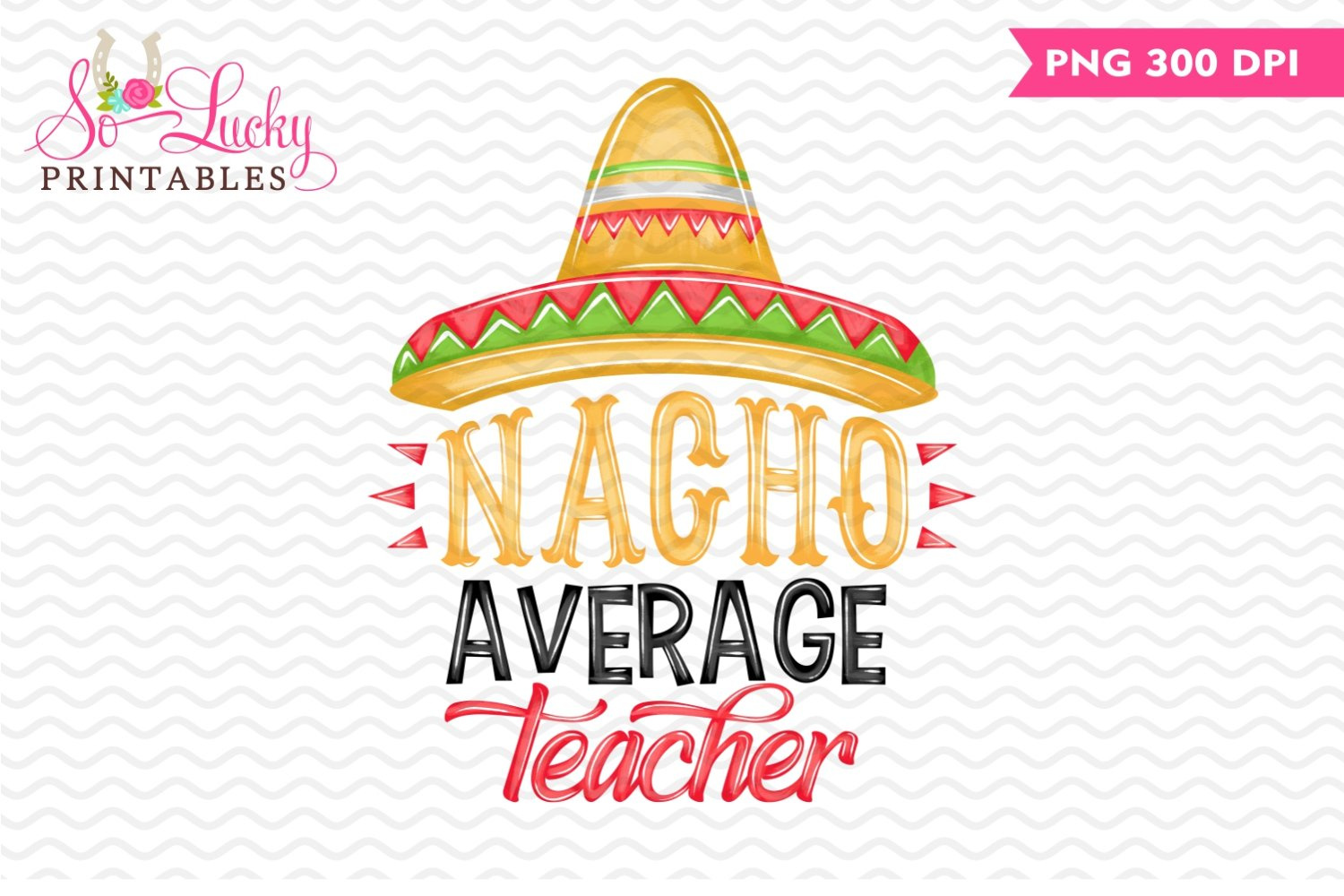 Nacho Average Teacher Printable Sublimation Design in Nacho Average Teacher Free Printable